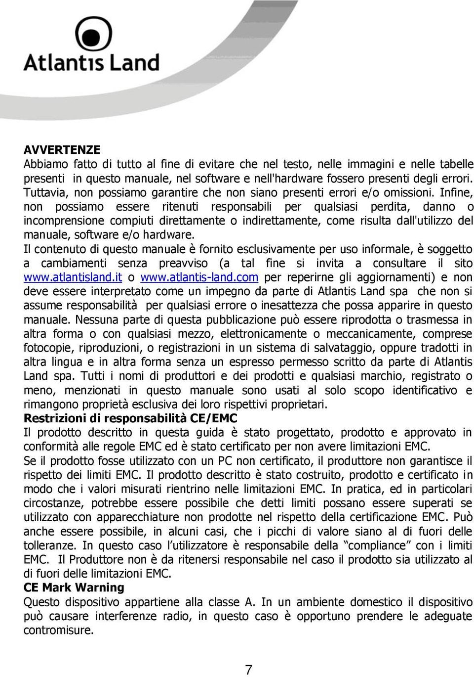 Infine, non possiamo essere ritenuti responsabili per qualsiasi perdita, danno o incomprensione compiuti direttamente o indirettamente, come risulta dall'utilizzo del manuale, software e/o hardware.