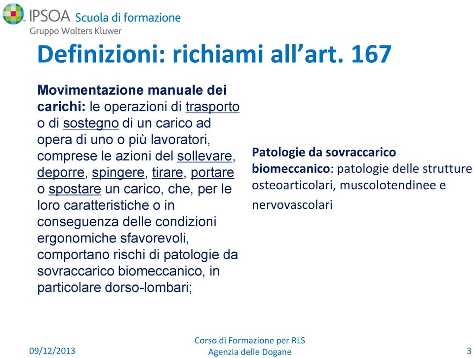 le azioni del sollevare, deporre, spingere, tirare, portare o spostare un carico, che, per le loro caratteristiche o in conseguenza delle