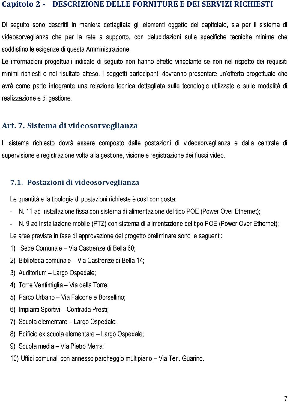 Le informazioni progettuali indicate di seguito non hanno effetto vincolante se non nel rispetto dei requisiti minimi richiesti e nel risultato atteso.