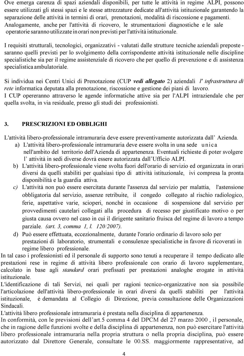 Analogamente, anche per l'attività di ricovero, le strumentazioni diagnostiche e le sale operatorie saranno utilizzate in orari non previsti per l'attività istituzionale.