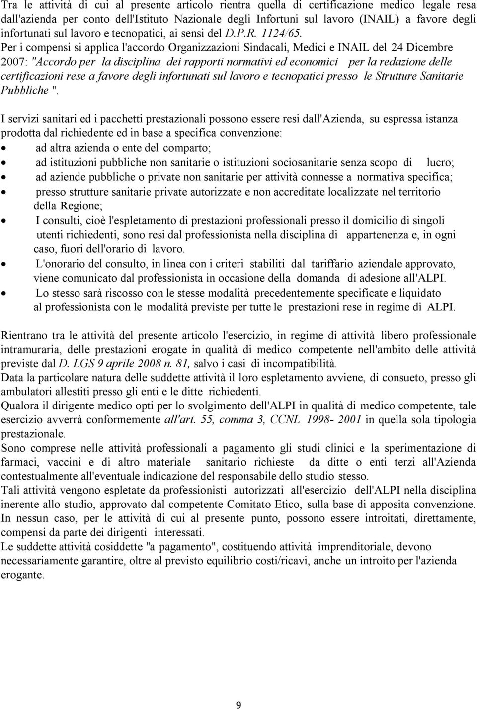 Per i compensi si applica l'accordo Organizzazioni Sindacali, Medici e INAIL del 24 Dicembre 2007: "Accordo per la disciplina dei rapporti normativi ed economici per la redazione delle certificazioni