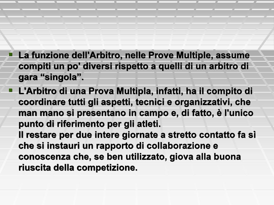 presentano in campo e, di fatto, è l'unico punto di riferimento per gli atleti.