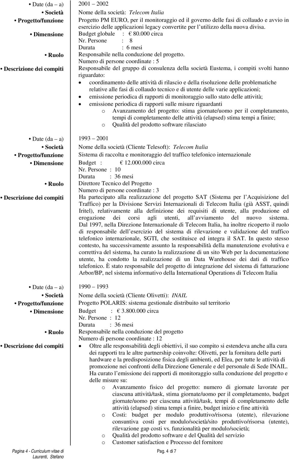 Numer di persne crdinate : 5 Descrizine dei cmpiti Respnsabile del grupp di cnsulenza della scietà Eustema, i cmpiti svlti hann riguardat: crdinament delle attività di rilasci e della risluzine delle