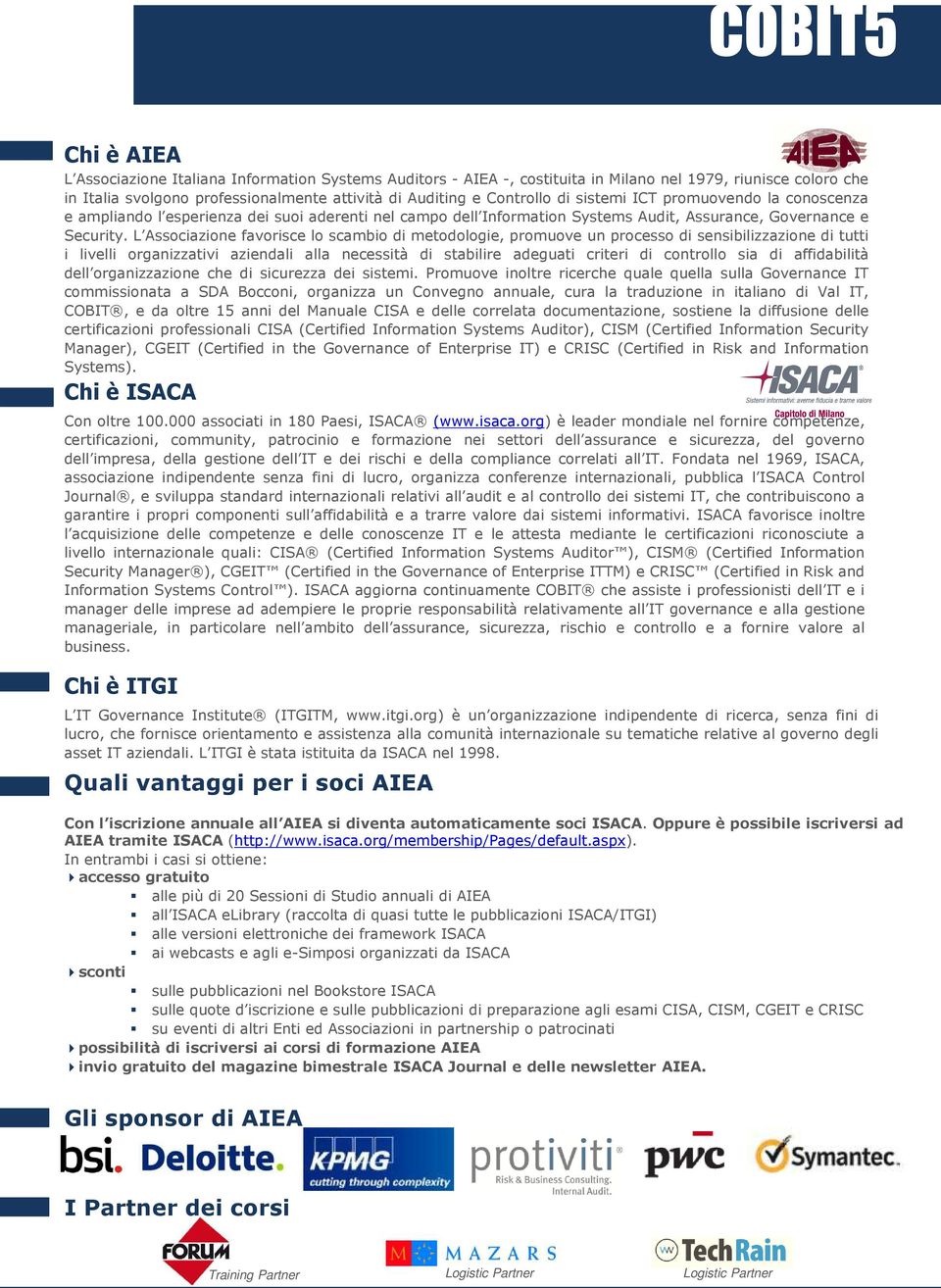 L Associazione favorisce lo scambio di metodologie, promuove un processo di sensibilizzazione di tutti i livelli organizzativi aziendali alla necessità di stabilire adeguati criteri di controllo sia