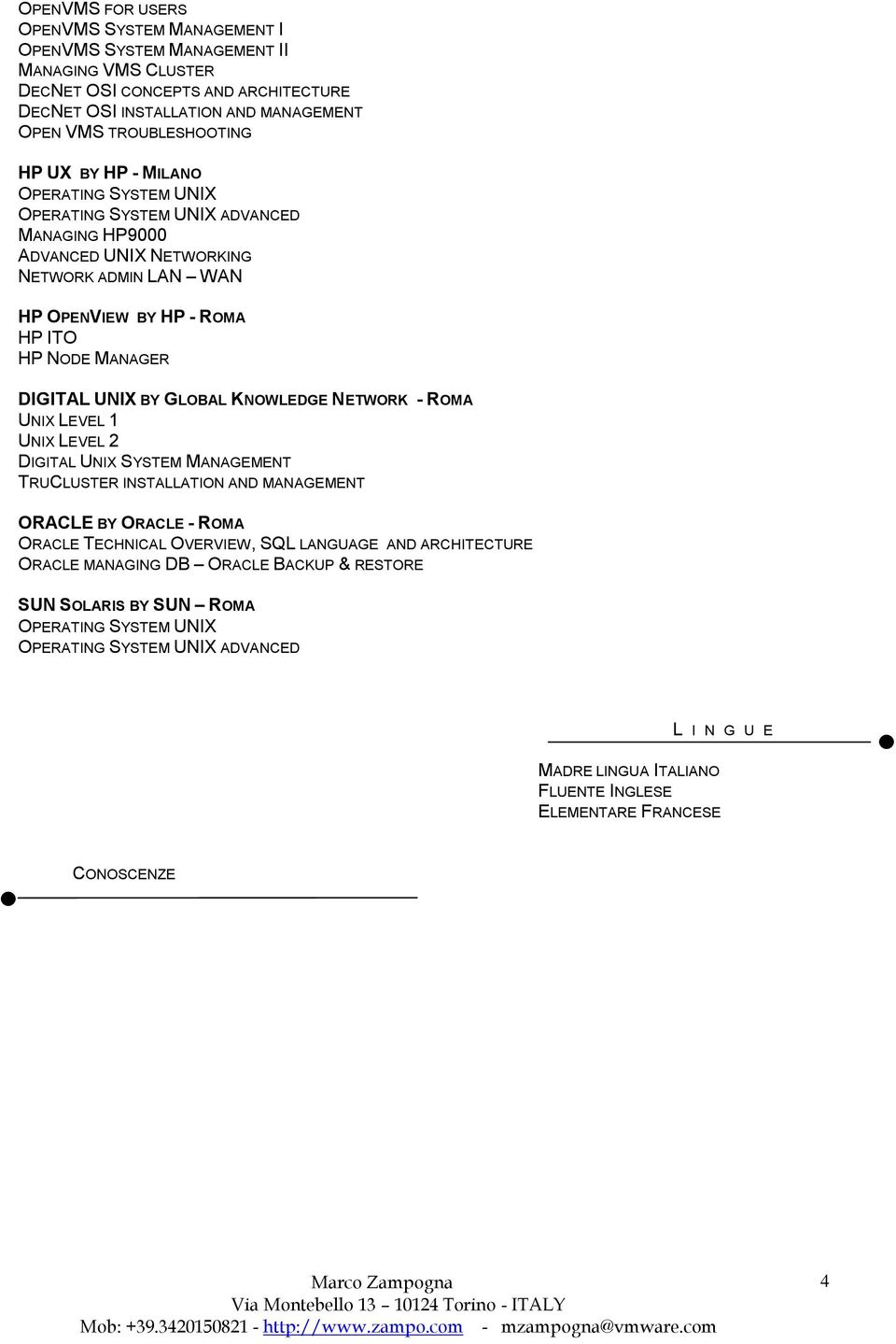 GLOBAL KNOWLEDGE NETWORK - ROMA UNIX LEVEL 1 UNIX LEVEL 2 DIGITAL UNIX SYSTEM MANAGEMENT TRUCLUSTER INSTALLATION AND MANAGEMENT ORACLE BY ORACLE - ROMA ORACLE TECHNICAL OVERVIEW, SQL LANGUAGE AND