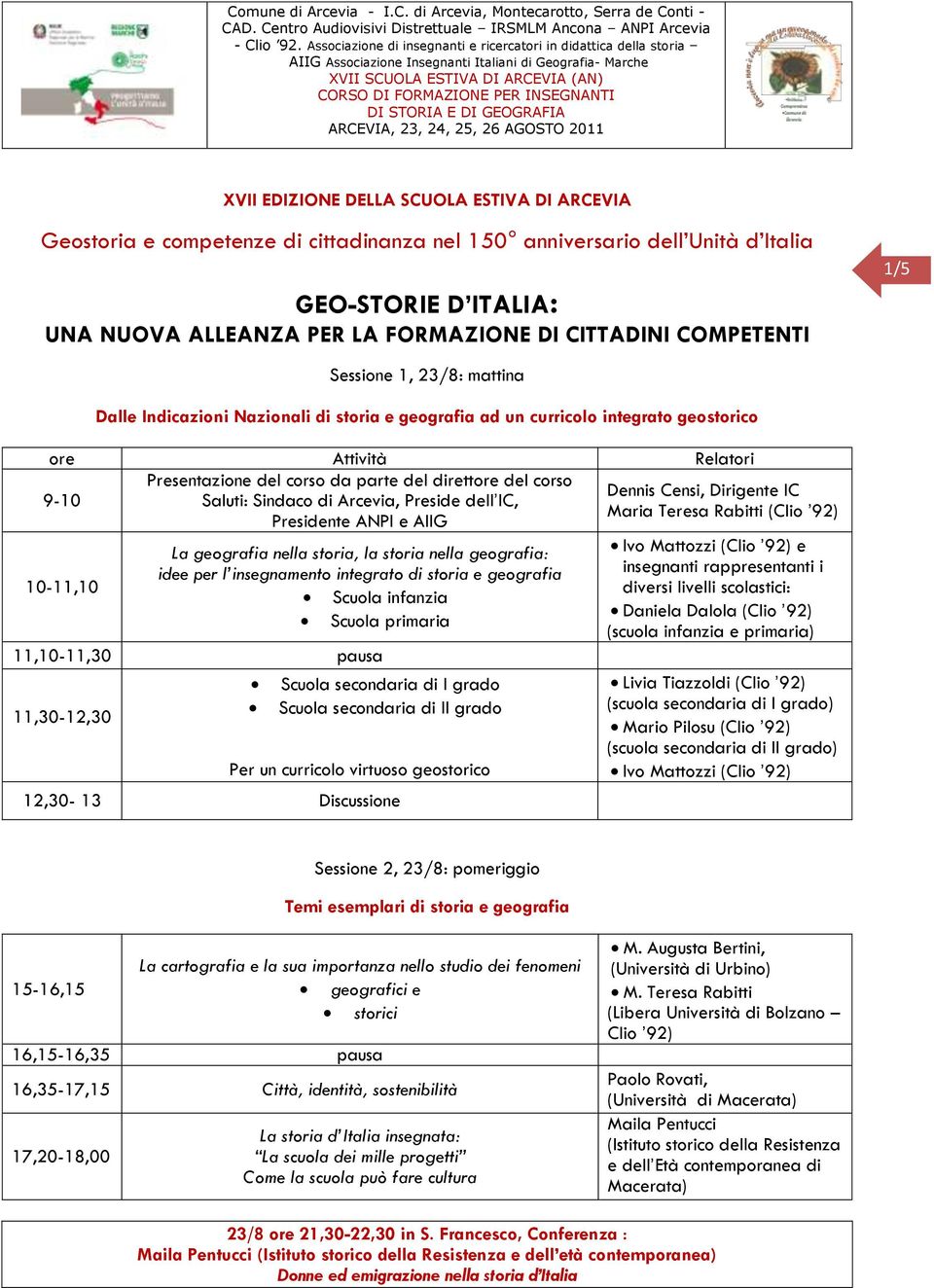 direttore del corso Dennis Censi, Dirigente IC Saluti: Sindaco di Arcevia, Preside dell IC, Maria Teresa Rabitti (Clio 92) Presidente ANPI e AIIG 10-11,10 La geografia nella storia, la storia nella