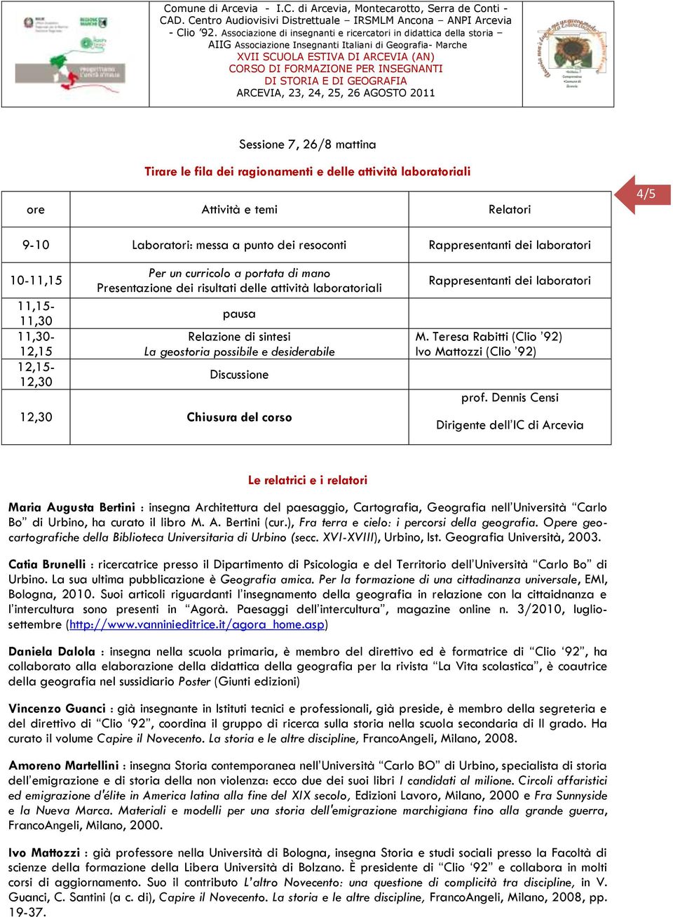 desiderabile Discussione 12,30 Chiusura del corso Rappresentanti dei laboratori M. Teresa Rabitti (Clio 92) Ivo Mattozzi (Clio 92) prof.