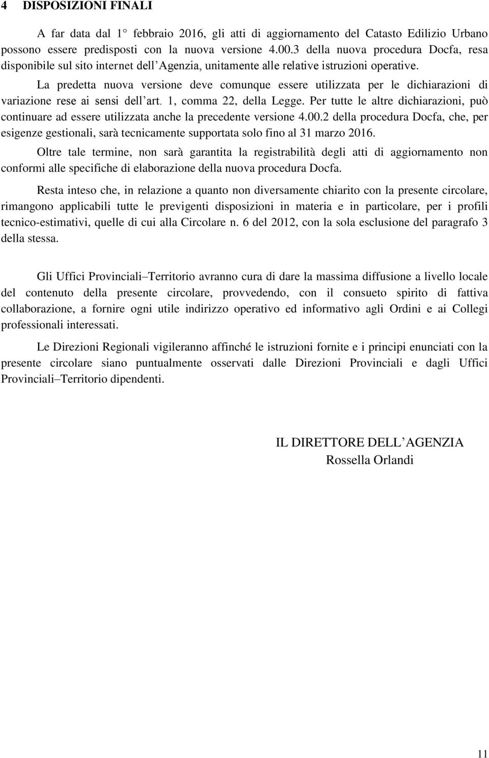 La predetta nuova versione deve comunque essere utilizzata per le dichiarazioni di variazione rese ai sensi dell art. 1, comma 22, della Legge.