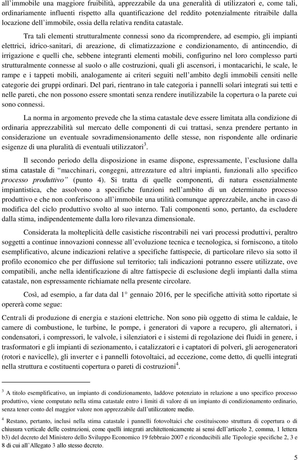 Tra tali elementi strutturalmente connessi sono da ricomprendere, ad esempio, gli impianti elettrici, idrico-sanitari, di areazione, di climatizzazione e condizionamento, di antincendio, di