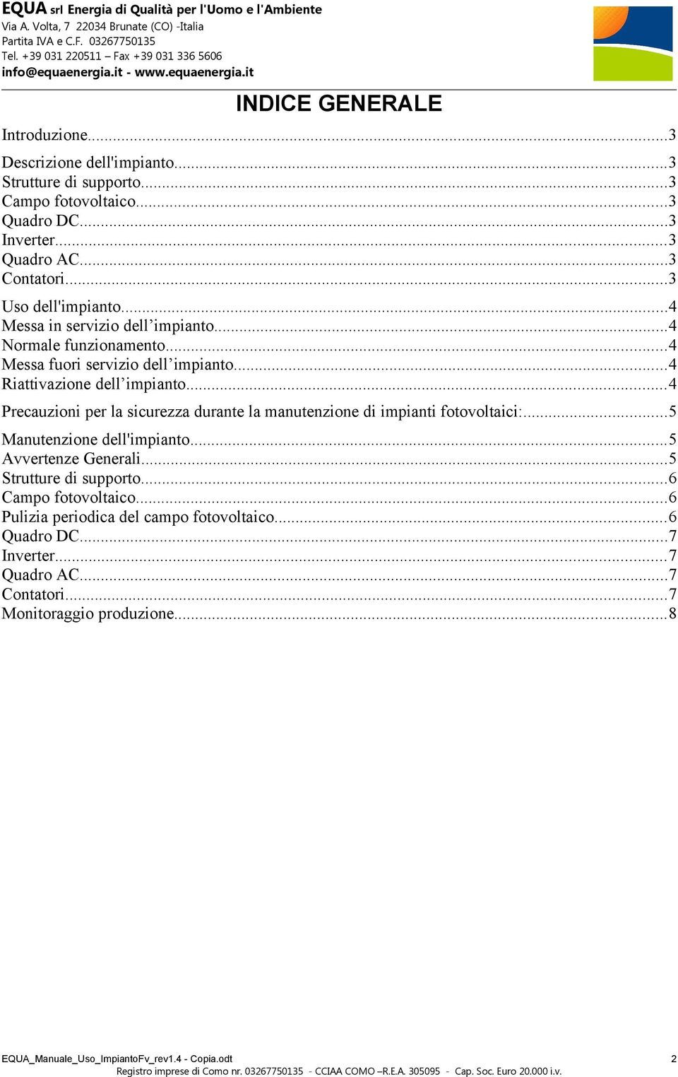 ..4 Precauzioni per la sicurezza durante la manutenzione di impianti fotovoltaici:...5 Manutenzione dell'impianto...5 Avvertenze Generali...5 Strutture di supporto.