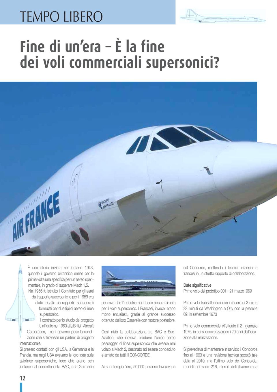 Nel 1956 fu istituito il Comitato per gli aerei da trasporto supersonici e per il 1959 era stato redatto un rapporto sui consigli formulati per due tipi di aereo di linea supersonico.
