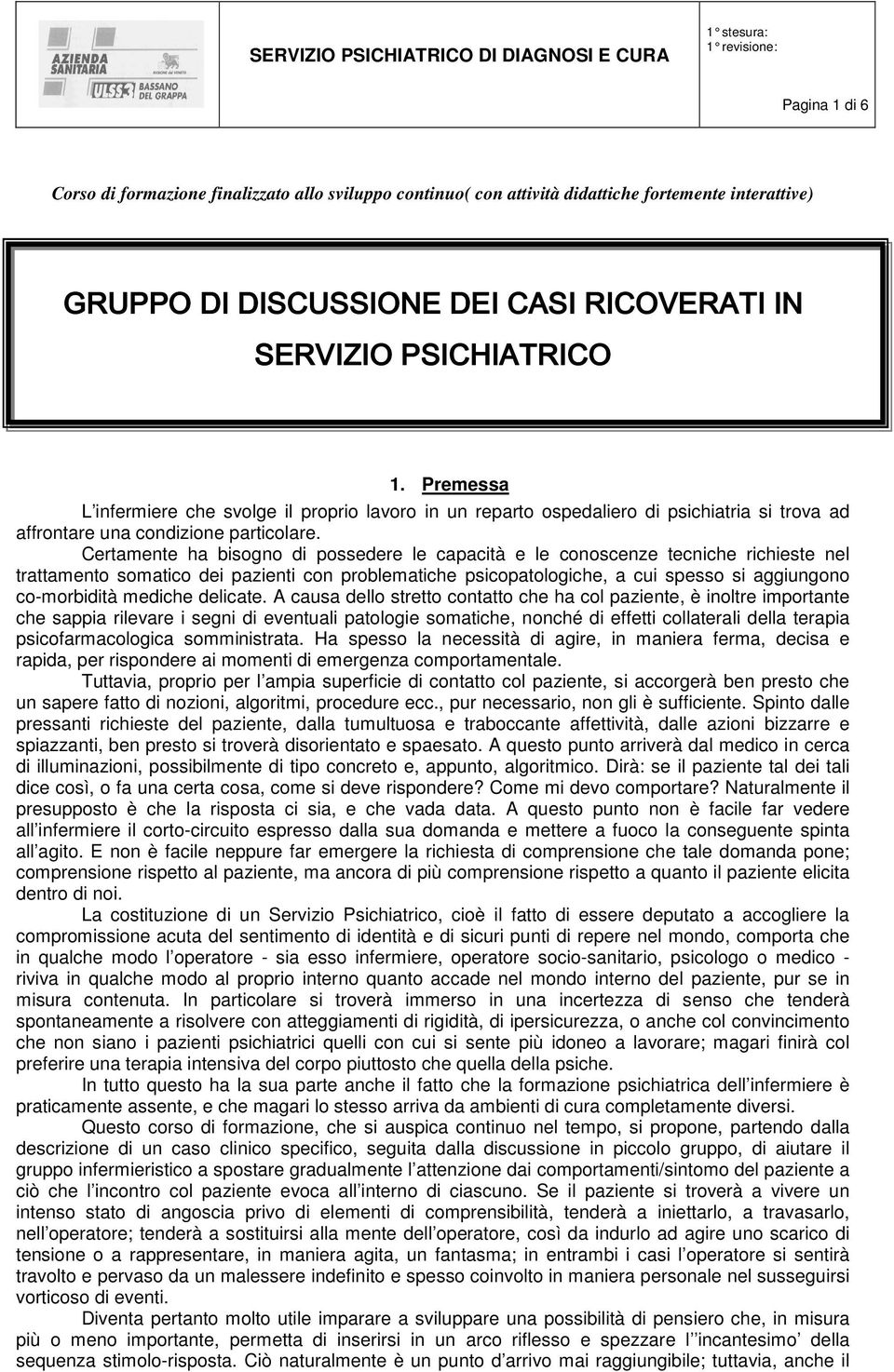 Certamente ha bisogno di possedere le capacità e le conoscenze tecniche richieste nel trattamento somatico dei pazienti con problematiche psicopatologiche, a cui spesso si aggiungono co-morbidità