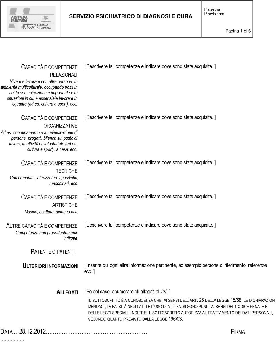 TECNICHE Con computer, attrezzature specifiche, macchinari, ecc. ARTISTICHE Musica, scrittura, disegno ecc. ALTRE Competenze non precedentemente indicate.