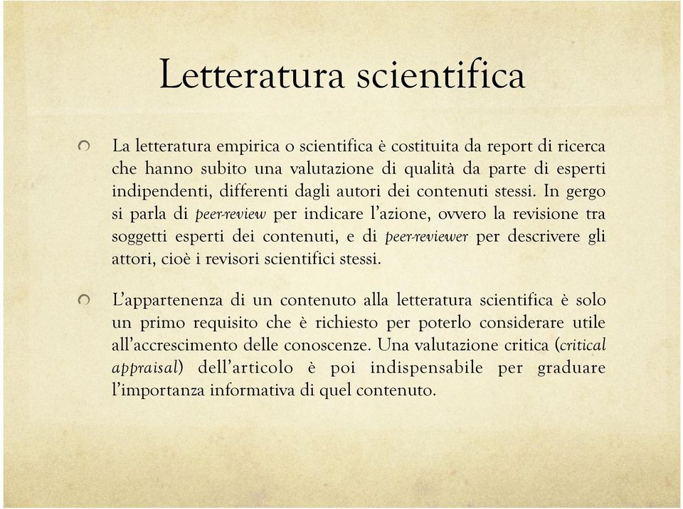 In gergo si parla di peer-review per indicare l azione, ovvero la revisione tra soggetti esperti dei contenuti, e di peer-reviewer per descrivere gli attori, cioè i revisori