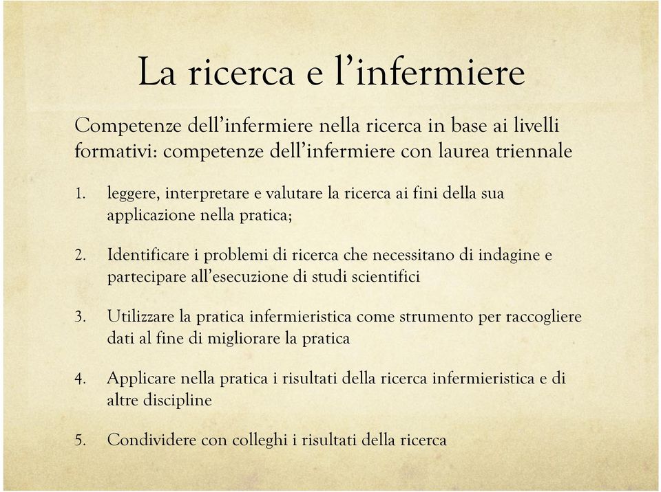 Identificare i problemi di ricerca che necessitano di indagine e partecipare all esecuzione di studi scientifici 3.