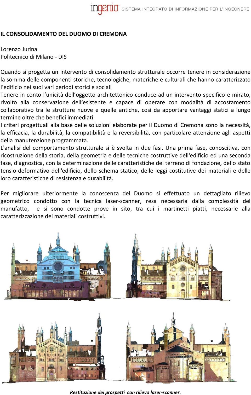 un intervento specifico e mirato, rivolto alla conservazione dell esistente e capace di operare con modalità di accostamento collaborativo tra le strutture nuove e quelle antiche, così da apportare