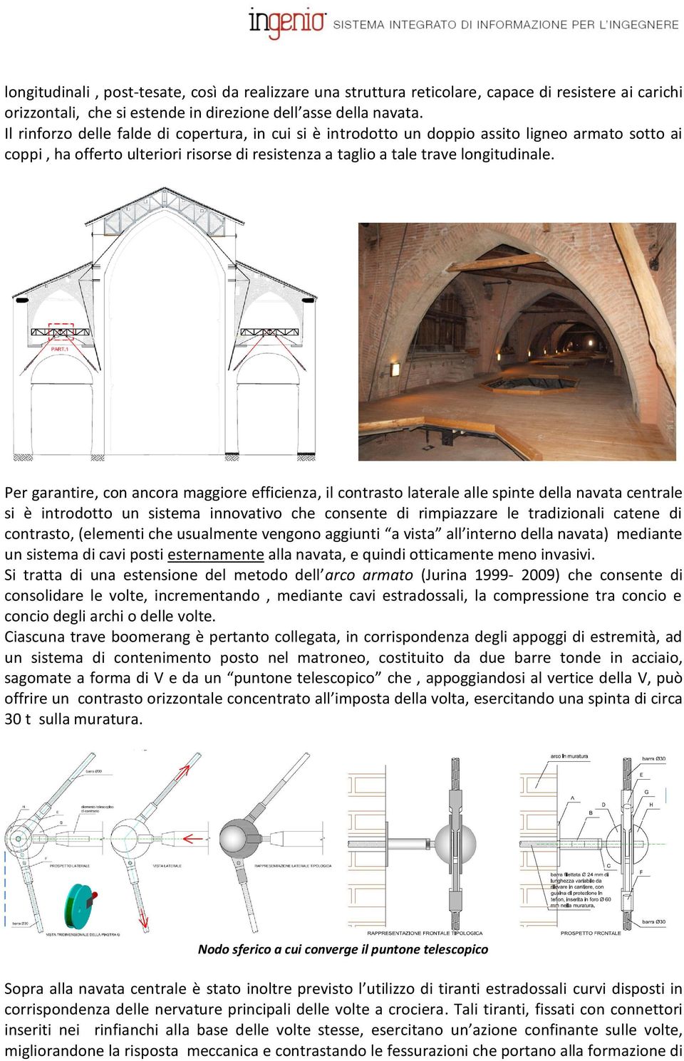 Per garantire, con ancora maggiore efficienza, il contrasto laterale alle spinte della navata centrale si è introdotto un sistema innovativo che consente di rimpiazzare le tradizionali catene di