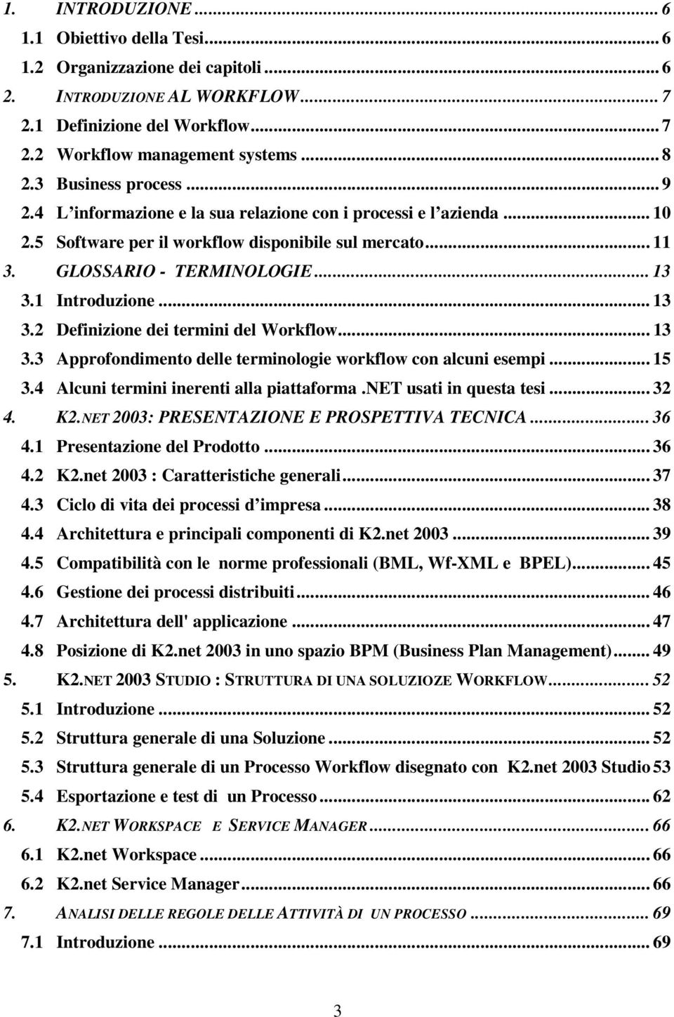 1 Introduzione... 13 3.2 Definizione dei termini del Workflow... 13 3.3 Approfondimento delle terminologie workflow con alcuni esempi... 15 3.4 Alcuni termini inerenti alla piattaforma.