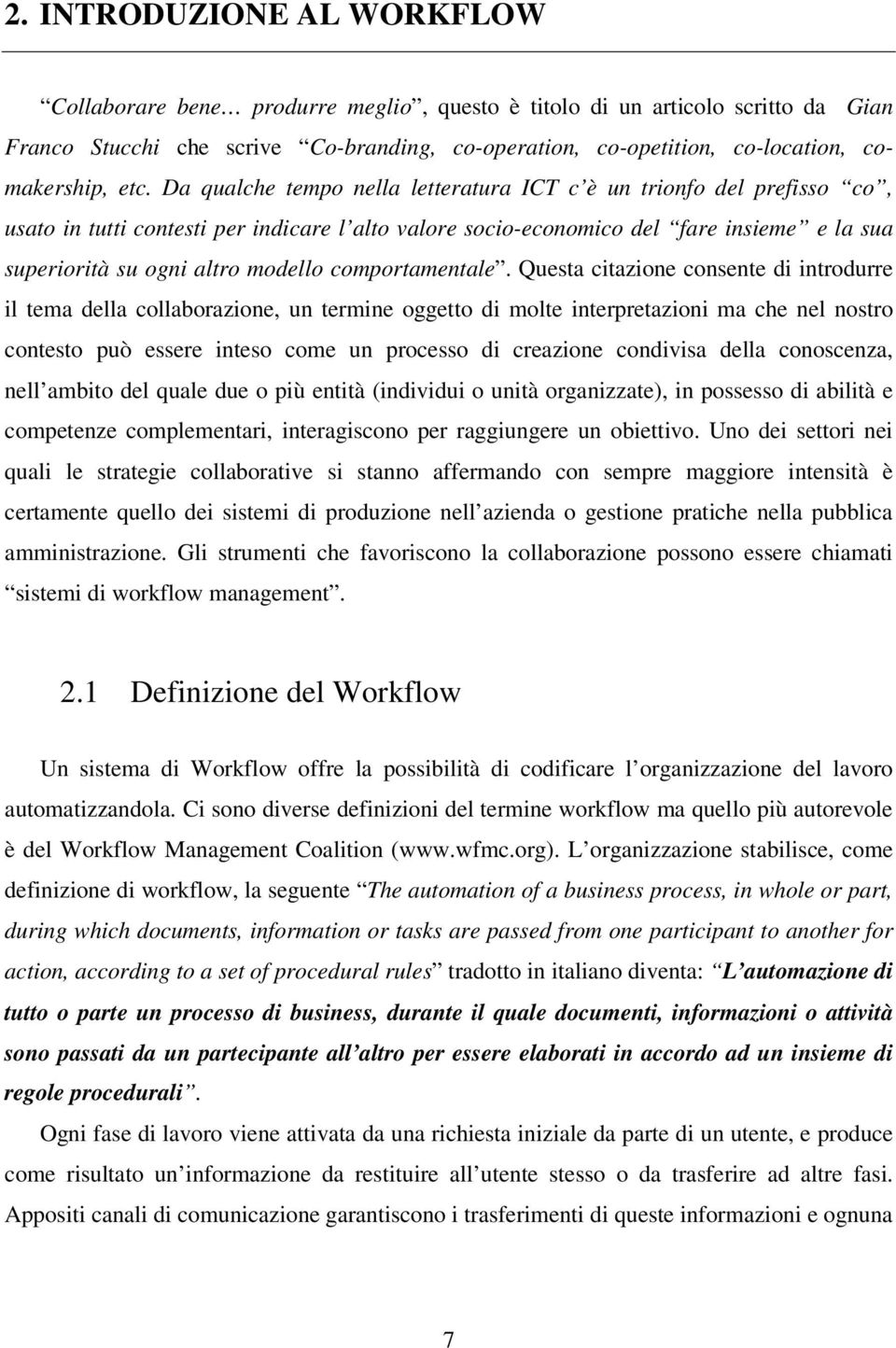 Da qualche tempo nella letteratura ICT c è un trionfo del prefisso co, usato in tutti contesti per indicare l alto valore socio-economico del fare insieme e la sua superiorità su ogni altro modello