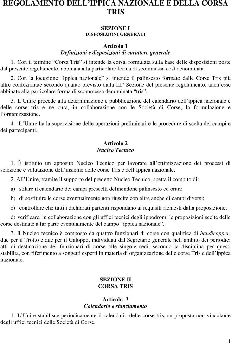 Con la locuzione Ippica nazionale si intende il palinsesto formato dalle Corse Tris più altre confezionate secondo quanto previsto dalla III Sezione del presente regolamento, anch esse abbinate alla