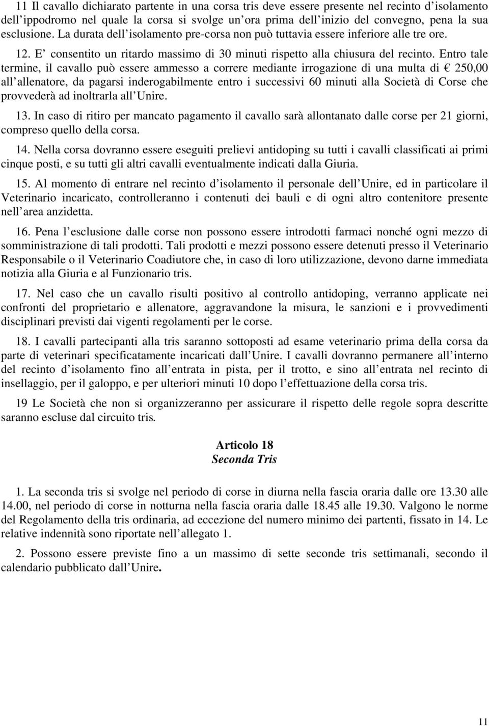 Entro tale termine, il cavallo può essere ammesso a correre mediante irrogazione di una multa di 250,00 all allenatore, da pagarsi inderogabilmente entro i successivi 60 minuti alla Società di Corse