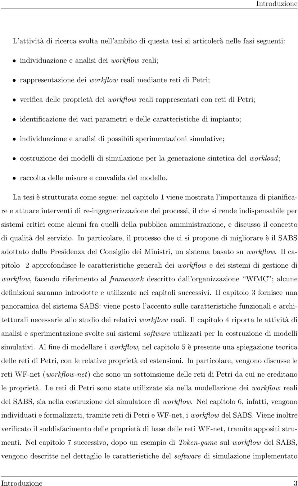 sperimentazioni simulative; costruzione dei modelli di simulazione per la generazione sintetica del workload; raccolta delle misure e convalida del modello.