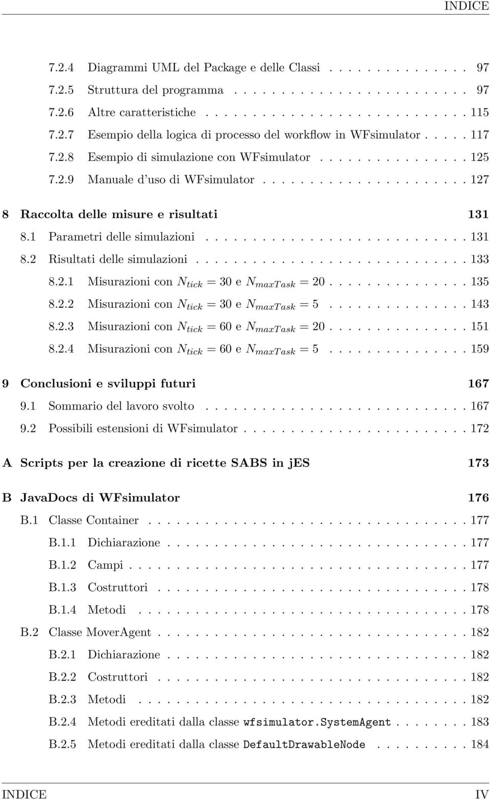 1 Parametri delle simulazioni............................ 131 8.2 Risultati delle simulazioni............................. 133 8.2.1 Misurazioni con N tick = 30 e N maxt ask = 20............... 135 8.