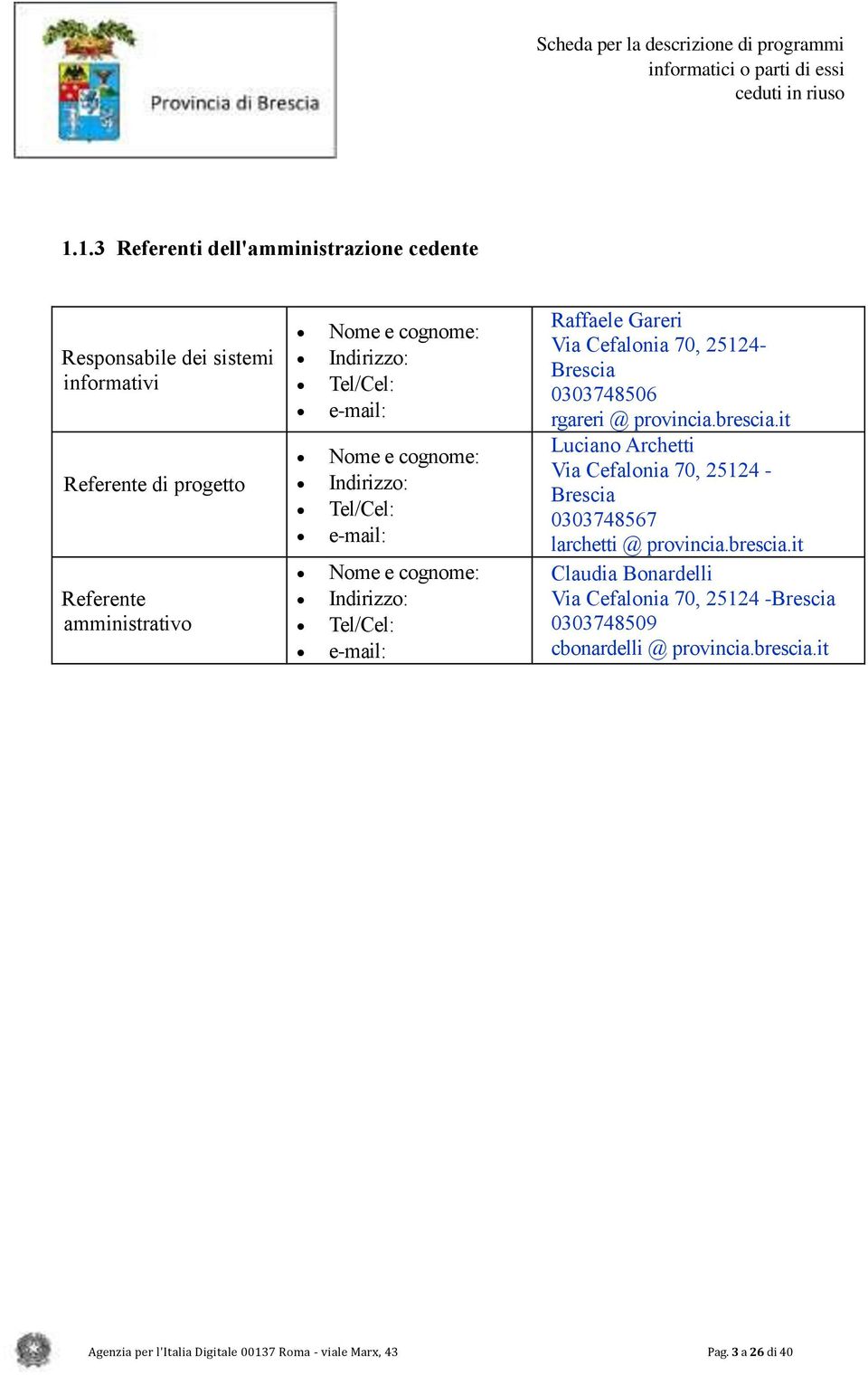 25124- Brescia 0303748506 rgareri @ provincia.brescia.it Luciano Archetti Via Cefalonia 70, 25124 - Brescia 0303748567 larchetti @ provincia.brescia.it Claudia Bonardelli Via Cefalonia 70, 25124 -Brescia 0303748509 cbonardelli @ provincia.