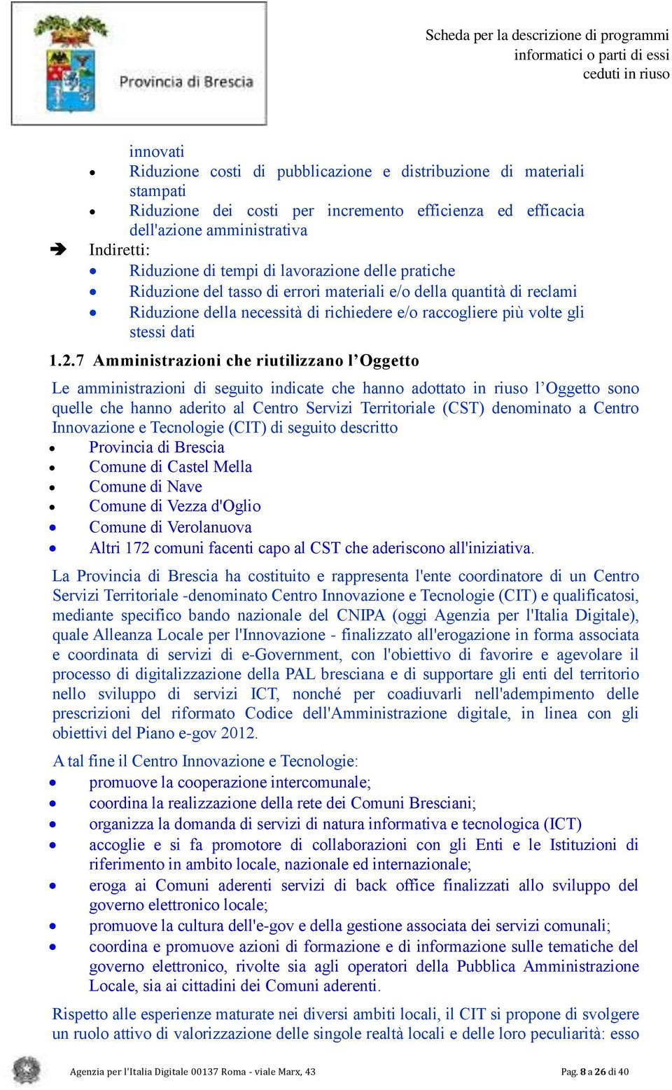 7 Amministrazioni che riutilizzano l Oggetto Le amministrazioni di seguito indicate che hanno adottato in riuso l Oggetto sono quelle che hanno aderito al Centro Servizi Territoriale (CST) denominato