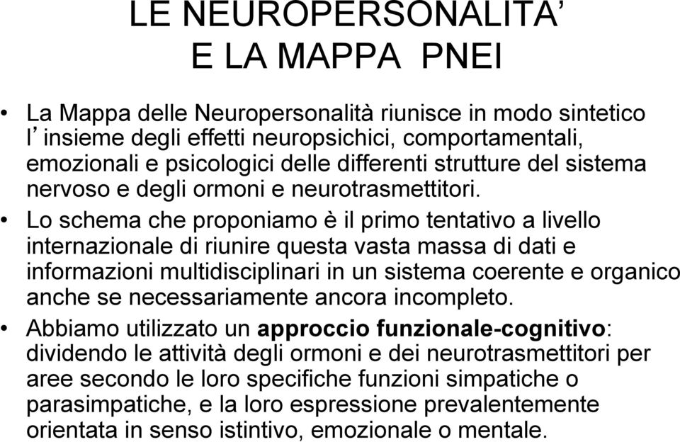 Lo schema che proponiamo è il primo tentativo a livello internazionale di riunire questa vasta massa di dati e informazioni multidisciplinari in un sistema coerente e organico anche se