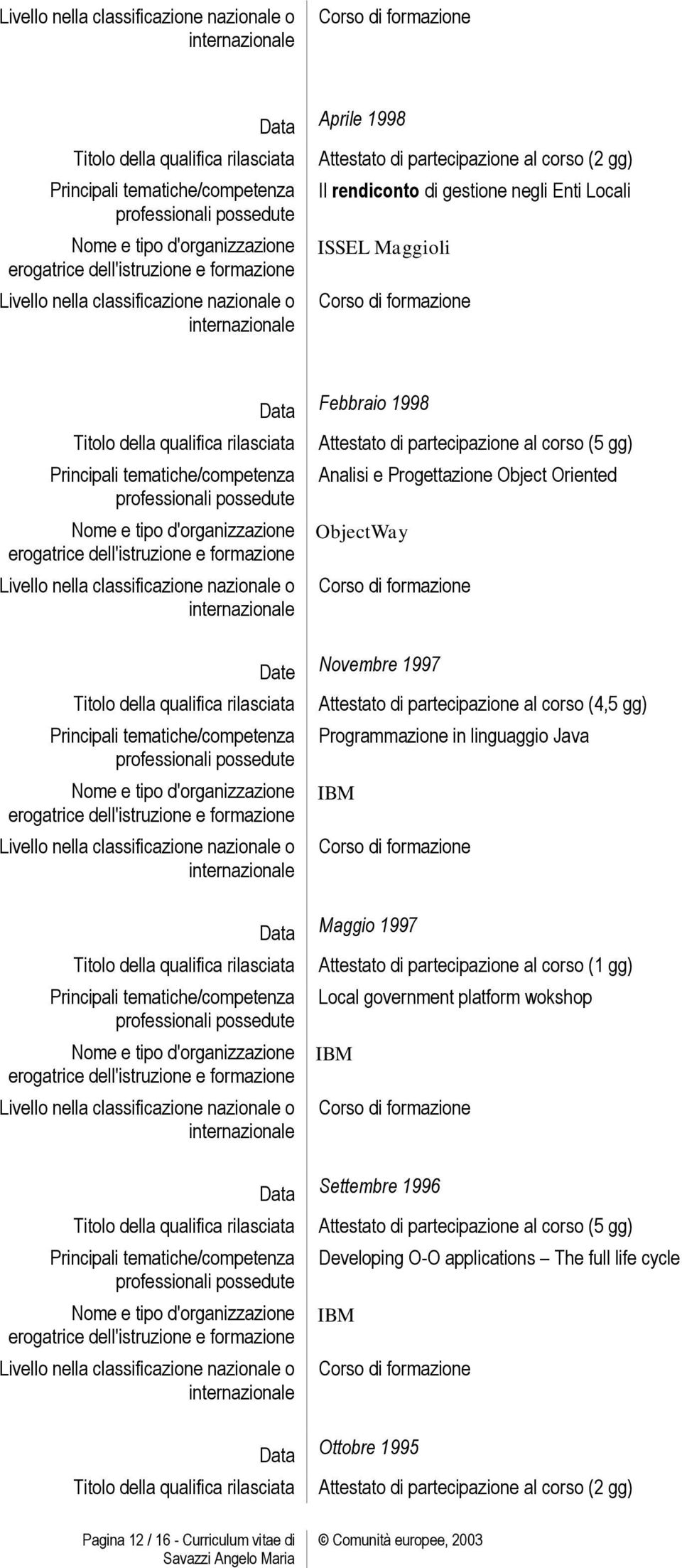 linguaggio Java IBM Data Maggio 1997 al corso (1 gg) Local government platform wokshop IBM Data Settembre 1996 al corso