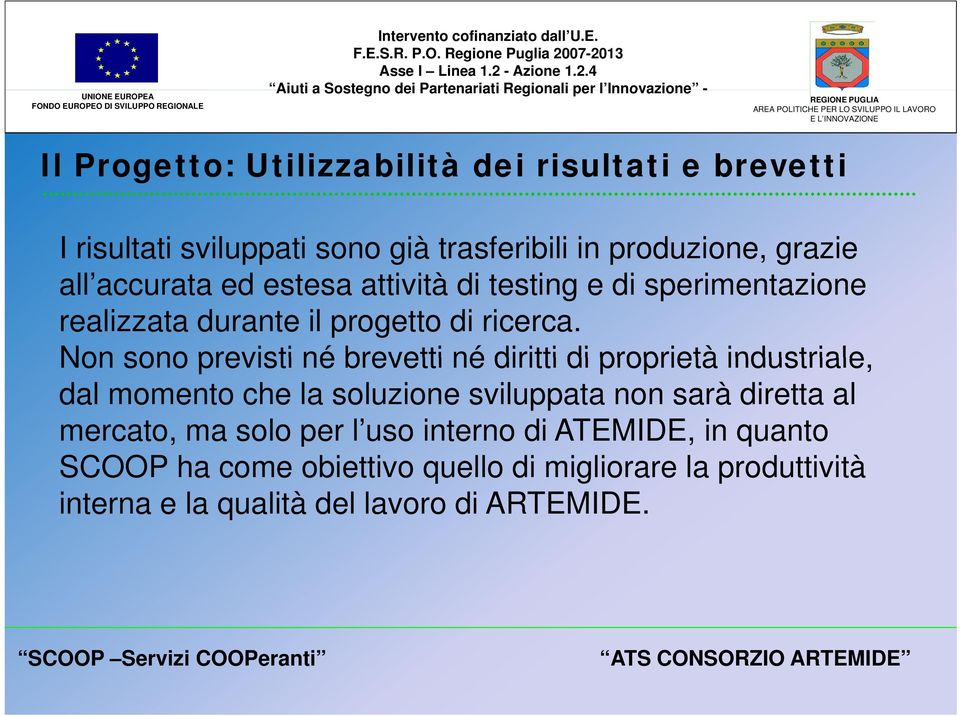 Non sono previsti né brevetti né diritti di proprietà industriale, dal momento che la soluzione sviluppata non sarà diretta al