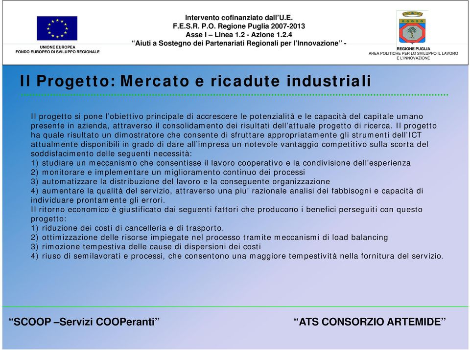 Il progetto ha quale risultato un dimostratore che consente di sfruttare appropriatamente gli strumenti dell ICT attualmente disponibili in grado di dare all impresa un notevole vantaggio competitivo