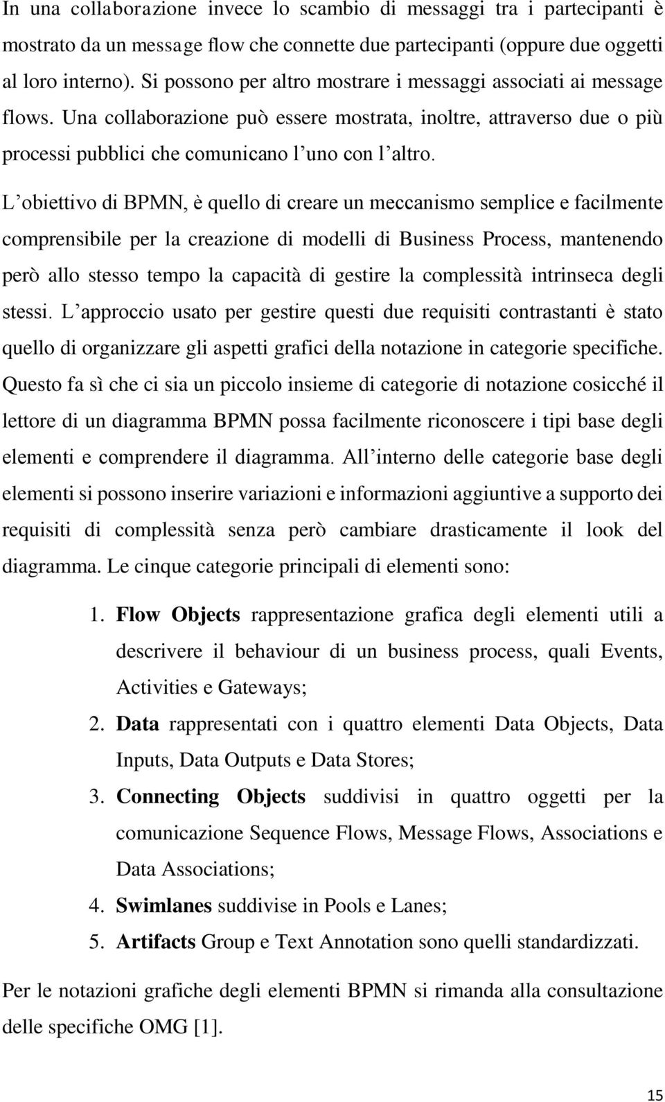 L obiettivo di BPMN, è quello di creare un meccanismo semplice e facilmente comprensibile per la creazione di modelli di Business Process, mantenendo però allo stesso tempo la capacità di gestire la