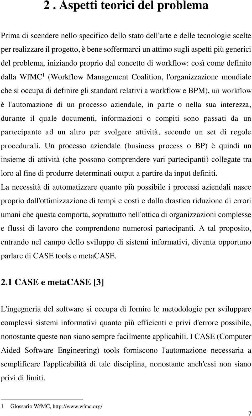 workflow e BPM), un workflow è l'automazione di un processo aziendale, in parte o nella sua interezza, durante il quale documenti, informazioni o compiti sono passati da un partecipante ad un altro