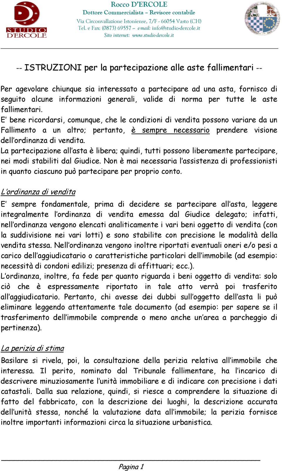 E bene ricordarsi, comunque, che le condizioni di vendita possono variare da un Fallimento a un altro; pertanto, è sempre necessario prendere visione dell ordinanza di vendita.