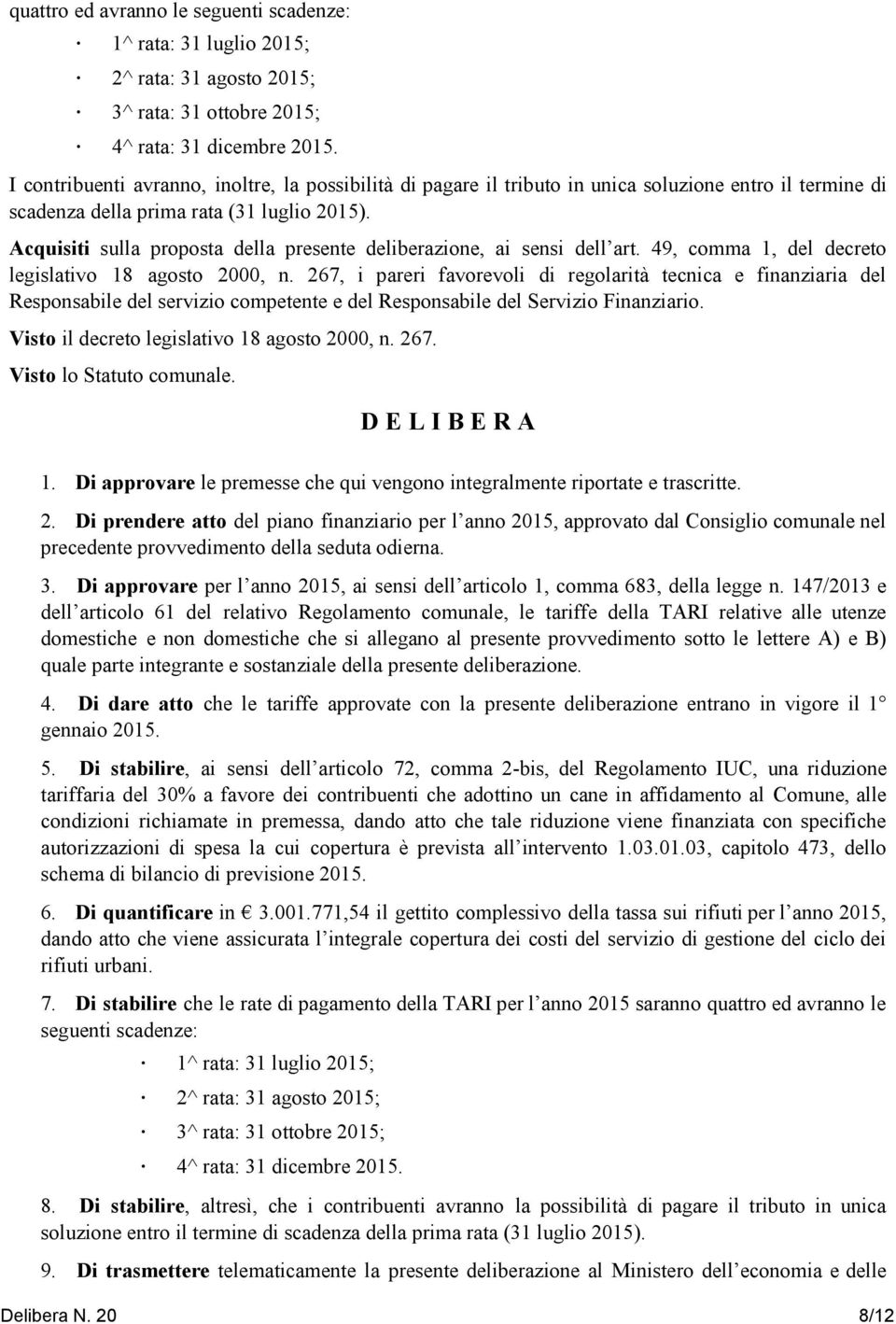 Acquisiti sulla proposta della presente deliberazione, ai sensi dell art. 49, comma 1, del decreto legislativo 18 agosto 2000, n.