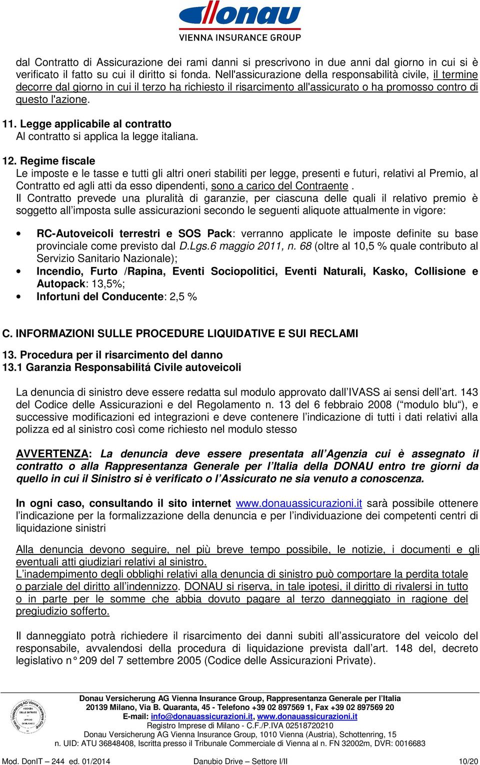 Legge applicabile al contratto Al contratto si applica la legge italiana. 12.