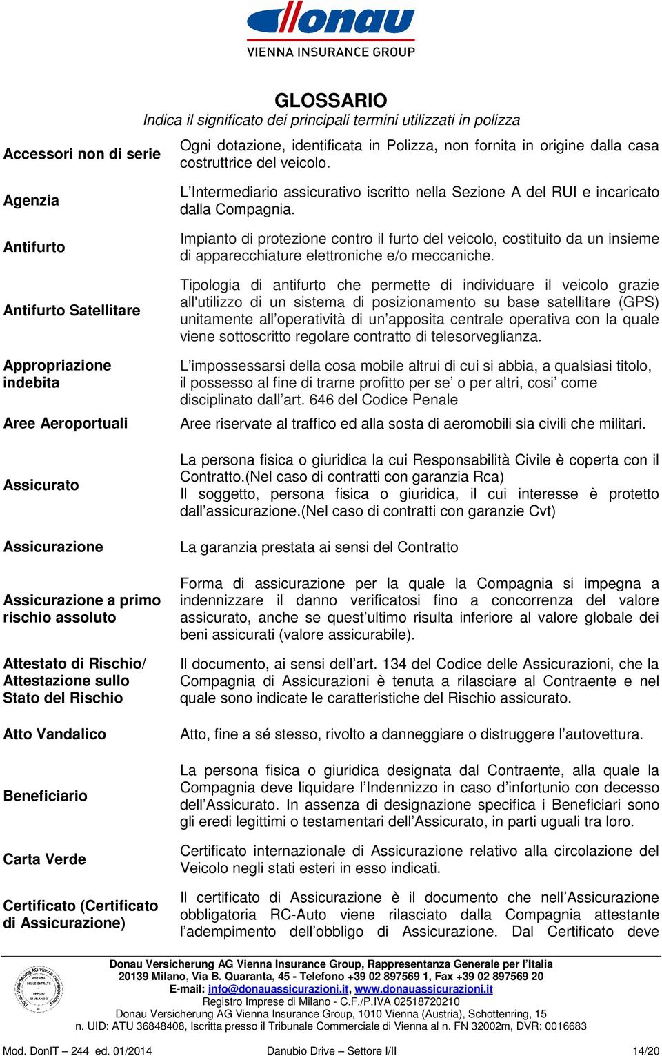 Rischio Atto Vandalico Beneficiario Carta Verde Certificato (Certificato di Assicurazione) L Intermediario assicurativo iscritto nella Sezione A del RUI e incaricato dalla Compagnia.