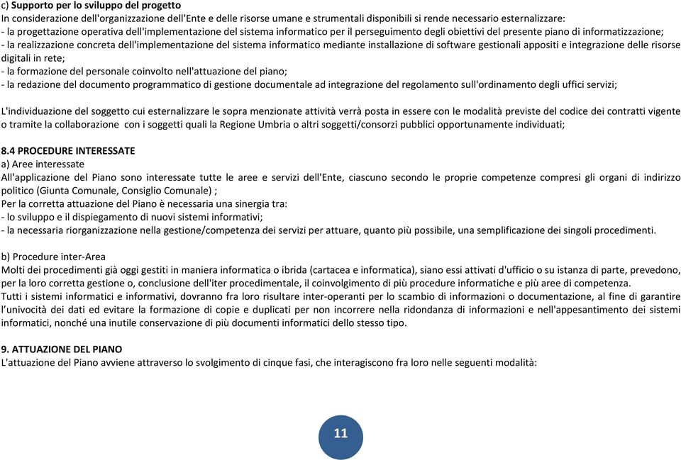 informatico mediante installazione di software gestionali appositi e integrazione delle risorse digitali in rete; - la formazione del personale coinvolto nell'attuazione del piano; - la redazione del