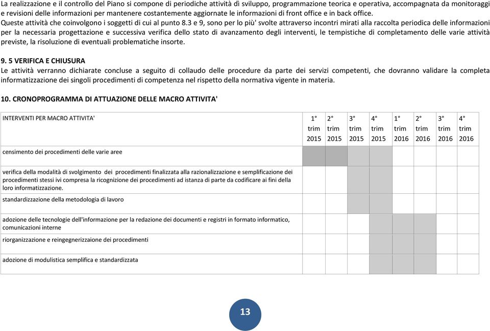 3 e 9, sono per lo più' svolte attraverso incontri mirati alla raccolta periodica delle informazioni per la necessaria progettazione e successiva verifica dello stato di avanzamento degli interventi,