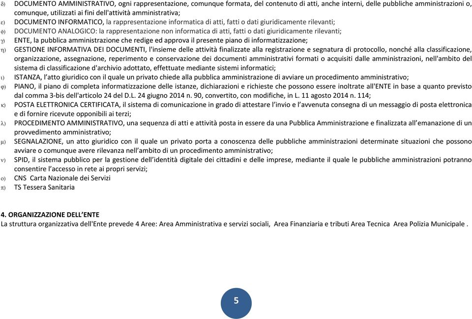 dati giuridicamente rilevanti; γ) ENTE, la pubblica amministrazione che redige ed approva il presente piano di informatizzazione; η) GESTIONE INFORMATIVA DEI DOCUMENTI, l'insieme delle attività