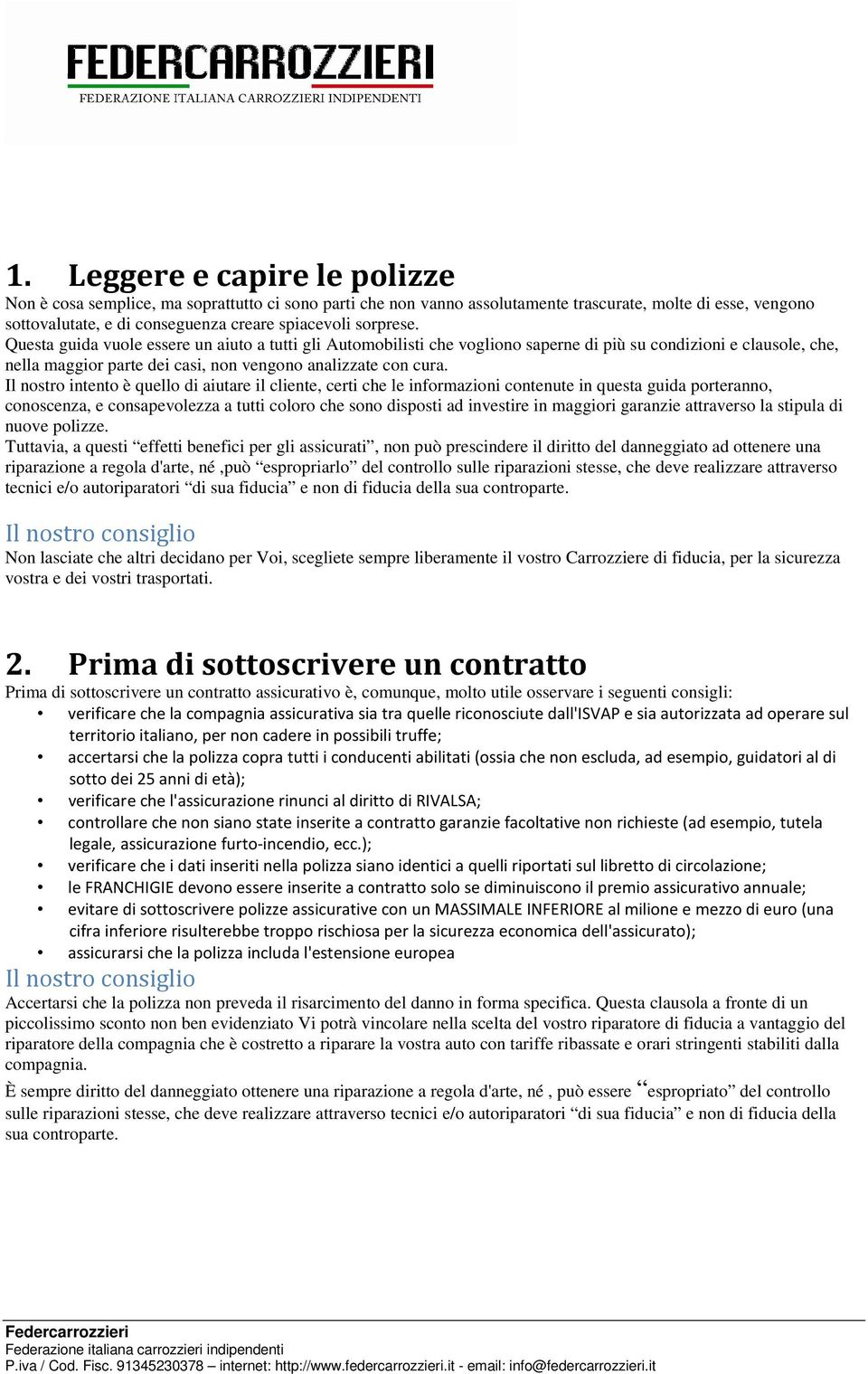 Il nostro intento è quello di aiutare il cliente, certi che le informazioni contenute in questa guida porteranno, conoscenza, e consapevolezza a tutti coloro che sono disposti ad investire in