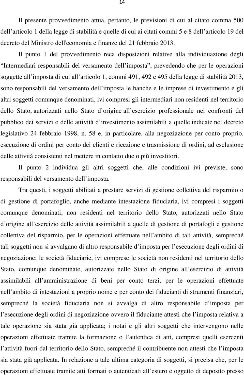 Il punto 1 del provvedimento reca disposizioni relative alla individuazione degli Intermediari responsabili del versamento dell imposta, prevedendo che per le operazioni soggette all imposta di cui