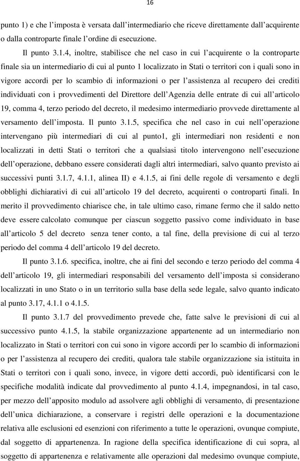 al recupero dei crediti individuati con i provvedimenti del Direttore dell Agenzia delle entrate di cui all articolo 19, comma 4, terzo periodo del decreto, il medesimo intermediario provvede