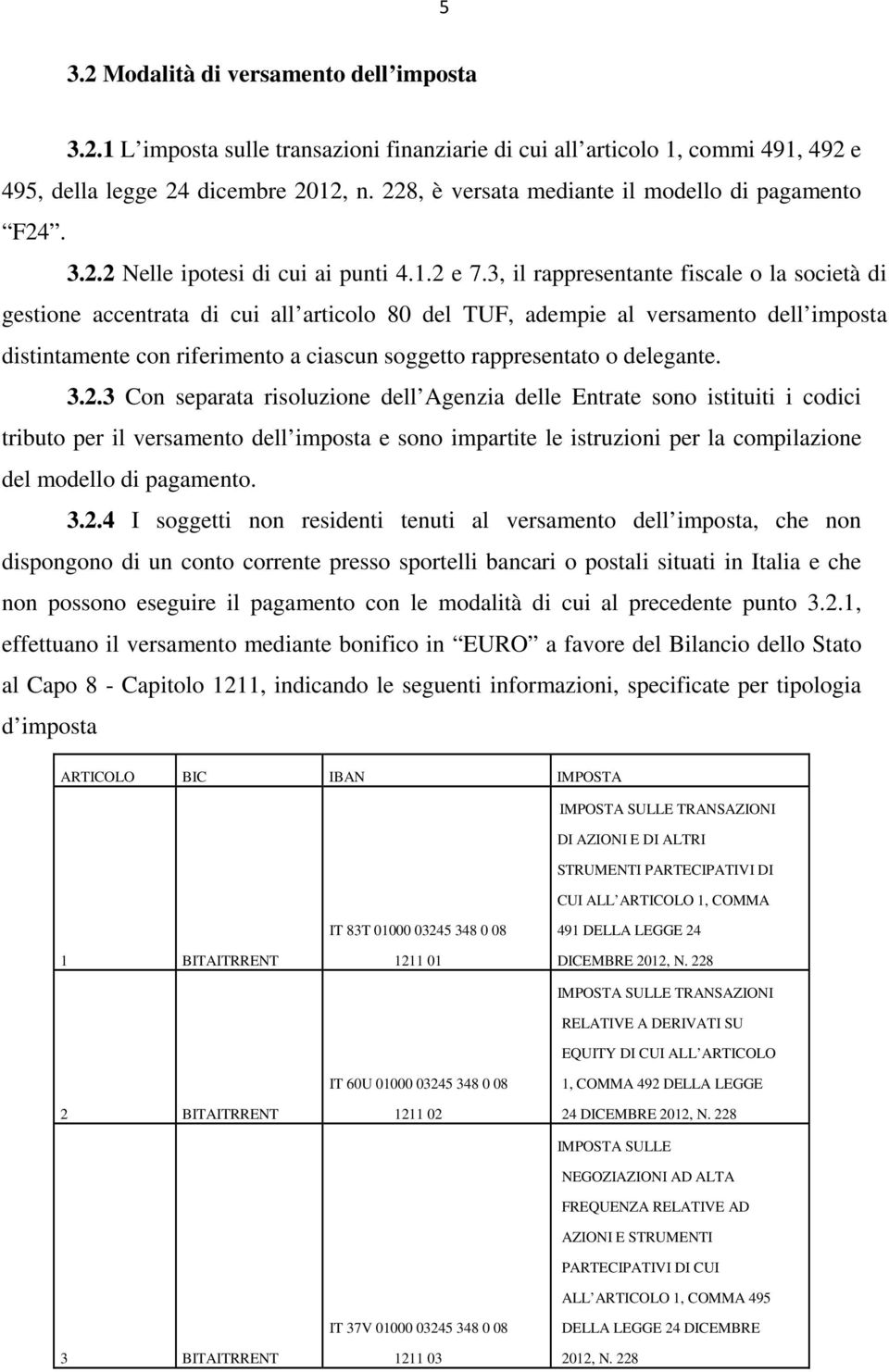 3, il rappresentante fiscale o la società di gestione accentrata di cui all articolo 80 del TUF, adempie al versamento dell imposta distintamente con riferimento a ciascun soggetto rappresentato o