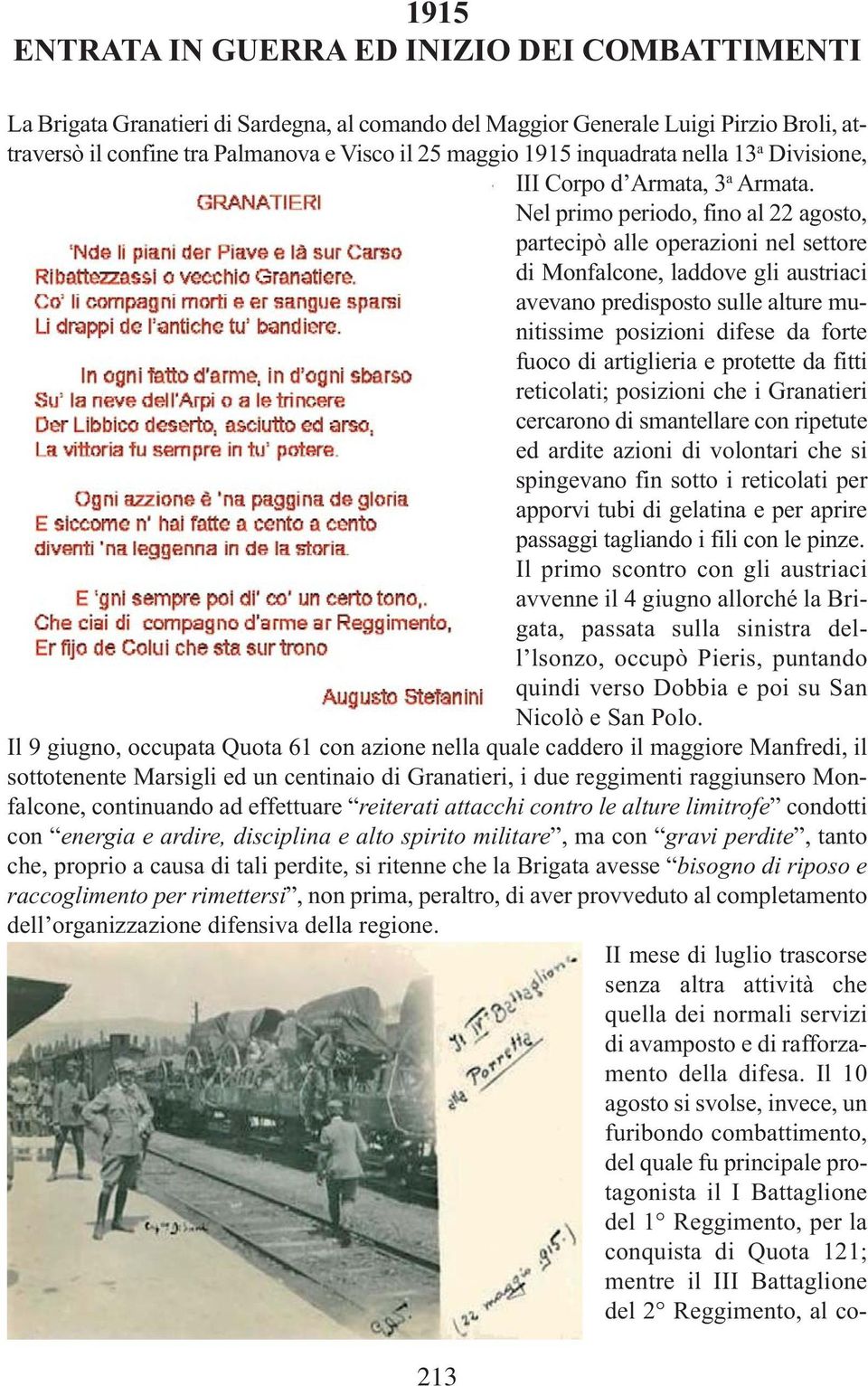 Nel primo periodo, fino al 22 agosto, partecipò alle operazioni nel settore di Monfalcone, laddove gli austriaci avevano predisposto sulle alture munitissime posizioni difese da forte fuoco di