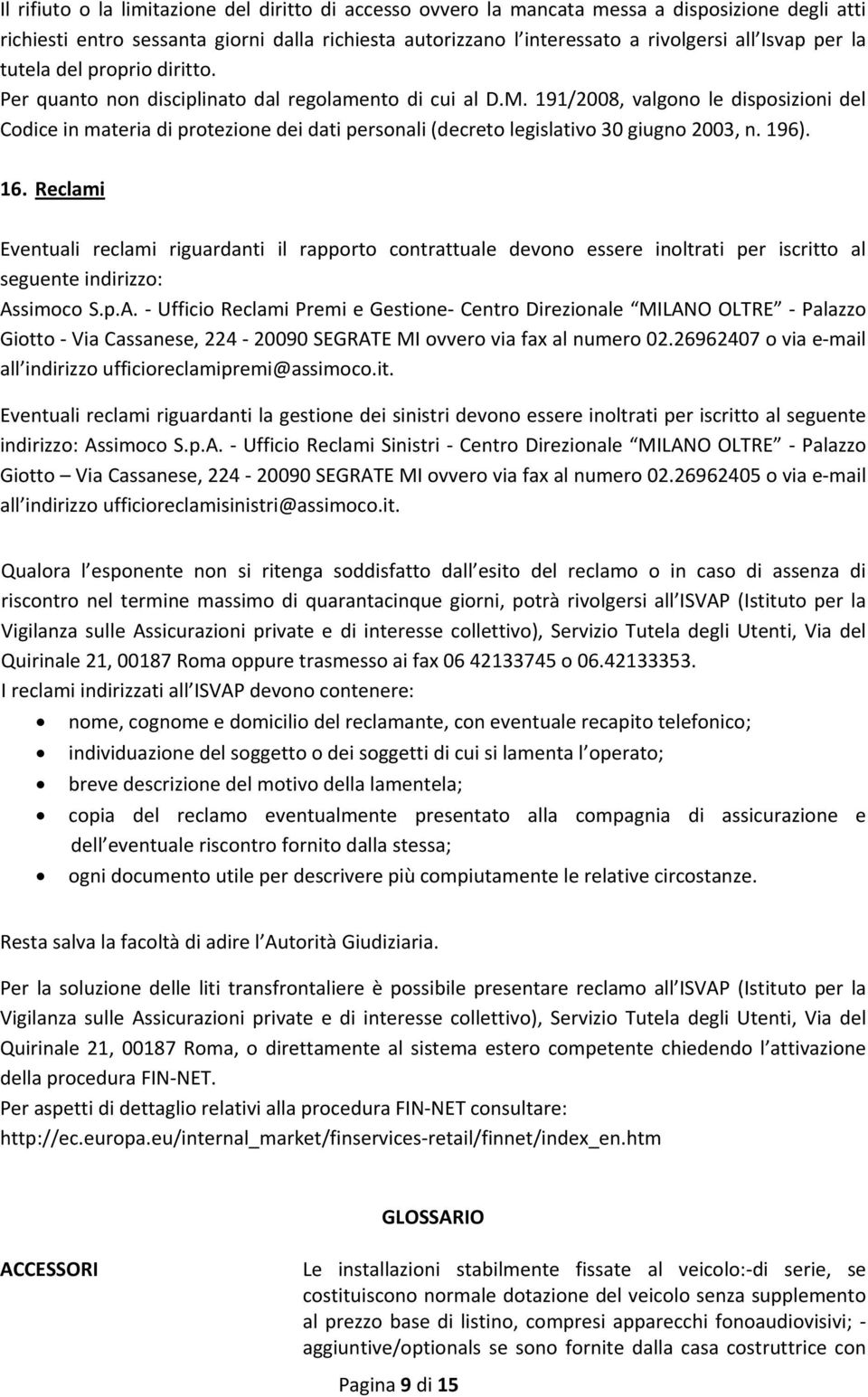 191/2008, valgono le disposizioni del Codice in materia di protezione dei dati personali (decreto legislativo 30 giugno 2003, n. 196). 16.