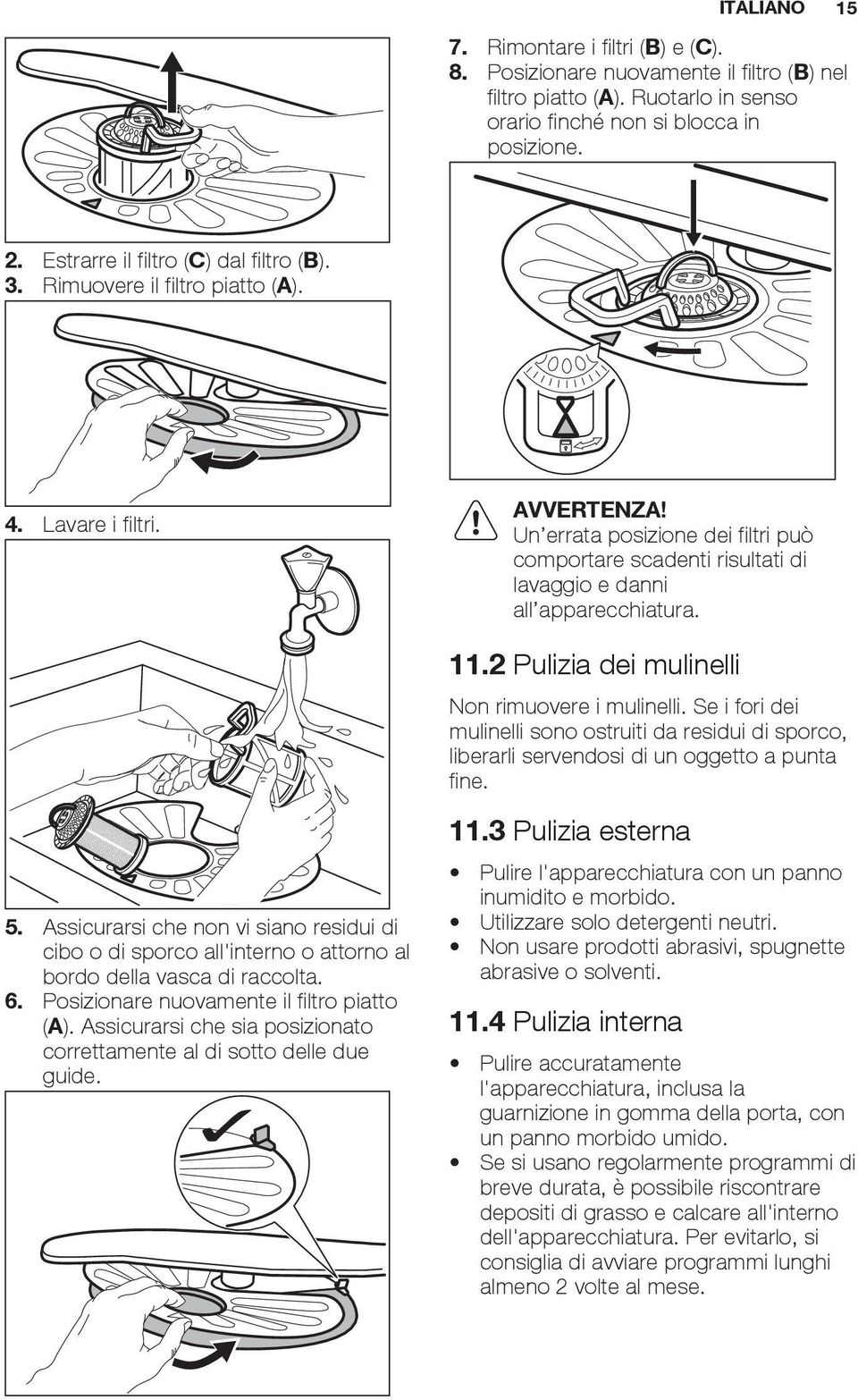 Assicurarsi che non vi siano residui di cibo o di sporco all'interno o attorno al bordo della vasca di raccolta. 6. Posizionare nuovamente il filtro piatto (A).