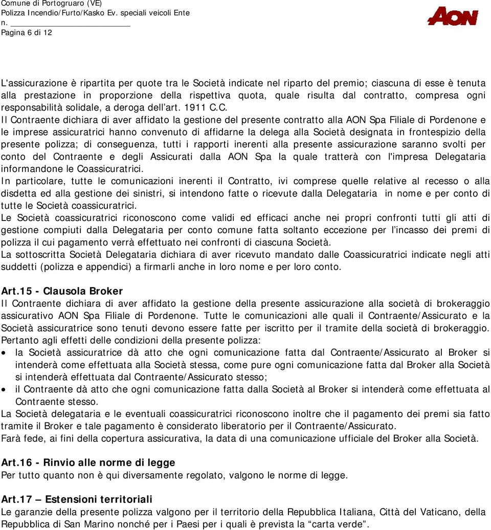 C. Il Contraente dichiara di aver affidato la gestione del presente contratto alla AON Spa Filiale di Pordenone e le imprese assicuratrici hanno convenuto di affidarne la delega alla Società